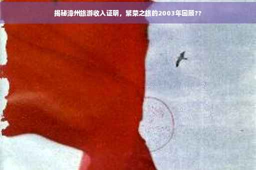 揭秘漳州旅游收入证明，繁荣之旅的2003年回顾??