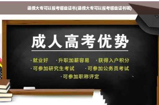 函授大专可以报考哪些证书(函授大专可以报考哪些证书呢)