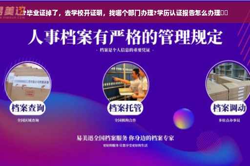 ?毕业证掉了，去学校开证明，找哪个部门办理?学历认证报告怎么办理⚡️
