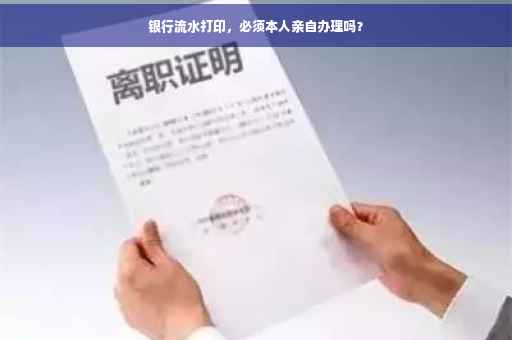 银行流水打印，必须本人亲自办理吗？