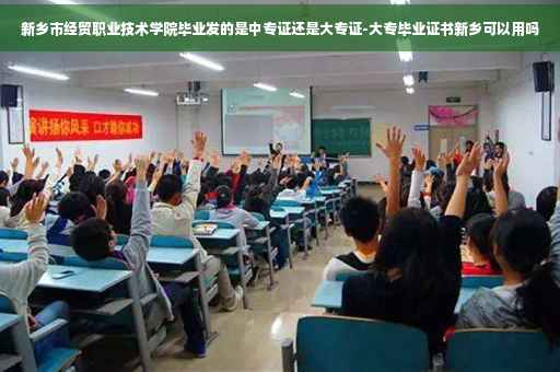 新乡市经贸职业技术学院毕业发的是中专证还是大专证-大专毕业证书新乡可以用吗
