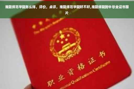 淮阴师范学院怎么样，评价，点评，淮阴师范学院好不好,淮阴师院附中毕业证书图片