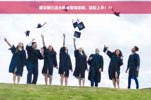建设银行流水账单查询攻略，轻松上手！??