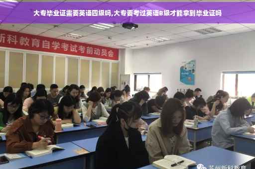 大专毕业证需要英语四级吗,大专要考过英语B级才能拿到毕业证吗