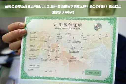 函授公路专业毕业证书图片大全,郑州交通技师学院怎么样？是公办的吗？毕业以后国家承认学历吗