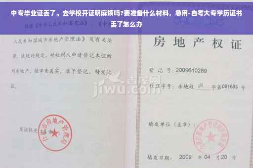 中专毕业证丢了。去学校开证明麻烦吗?要准备什么材料，急用-自考大专学历证书丢了怎么办