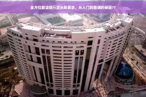 全方位解读银行流水账要求，从入门到精通的秘籍??