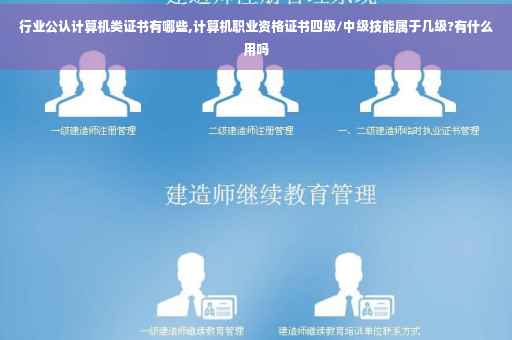 行业公认计算机类证书有哪些,计算机职业资格证书四级/中级技能属于几级?有什么用吗