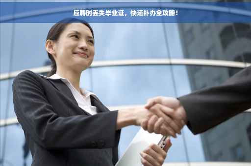 应聘时丢失毕业证，快速补办全攻略！
