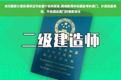 求问国家计算机等级证书由哪个机构颁发,网络教育本科要统考的两门，计算机跟英语，不知道这两门的难度如何