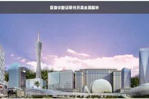 复查诊断证明书开具全面解析
