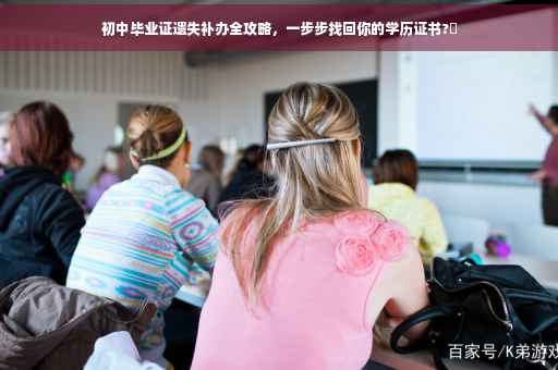 初中毕业证遗失补办全攻略，一步步找回你的学历证书?✨