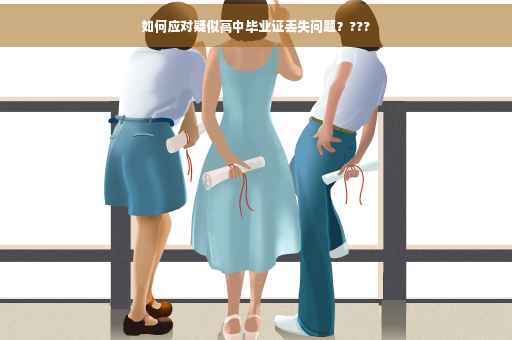如何应对疑似高中毕业证丢失问题？???