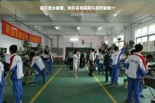 银行流水被查，如何妥善解释与应对策略??