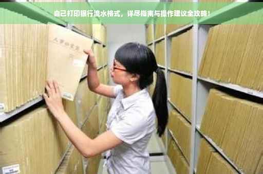 自己打印银行流水格式，详尽指南与操作建议全攻略！