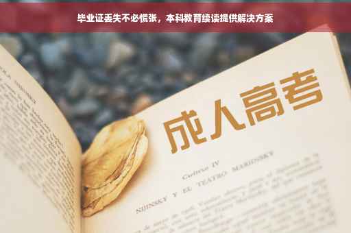 毕业证丢失不必慌张，本科教育续读提供解决方案