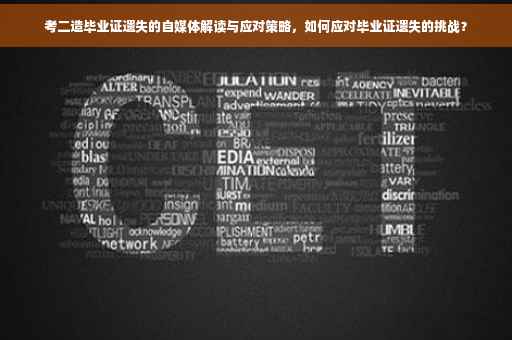 考二造毕业证遗失的自媒体解读与应对策略，如何应对毕业证遗失的挑战？