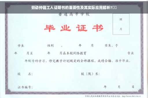 劳动仲裁工人证明书的重要性及其实际应用解析?⚡️