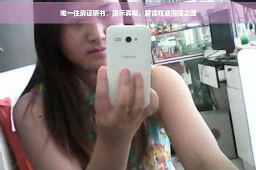 唯一住房证明书，揭示真相，解读权益保障之路