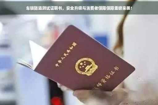 车锁防盗测试证明书，安全升级与消费者保障保障重磅来袭！