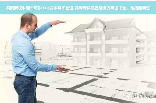高职院校中哪个可以3+2发本科毕业证,高等专科院校所谓的双证毕业，是指那两证