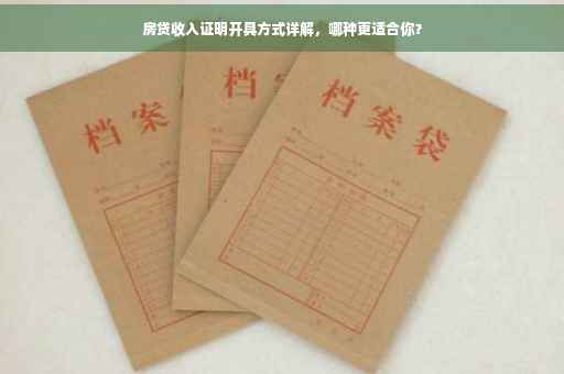 房贷收入证明开具方式详解，哪种更适合你？
