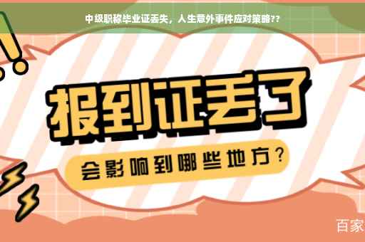 中级职称毕业证丢失，人生意外事件应对策略??