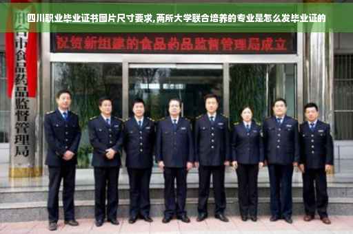 四川职业毕业证书图片尺寸要求,两所大学联合培养的专业是怎么发毕业证的