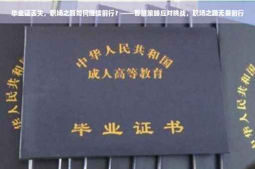 毕业证丢失，职场之路如何继续前行？——智慧策略应对挑战，职场之路无畏前行