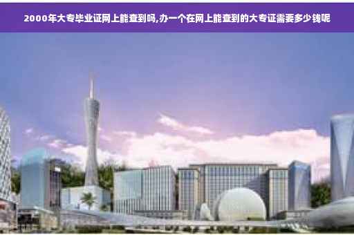 2000年大专毕业证网上能查到吗,办一个在网上能查到的大专证需要多少钱呢