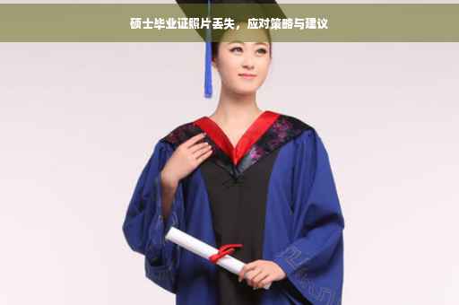 硕士毕业证照片丢失，应对策略与建议