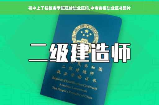 初中上了技校春季班还给毕业证吗,中专春招毕业证书图片