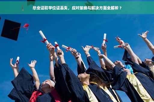 毕业证和学位证丢失，应对策略与解决方案全解析 ?