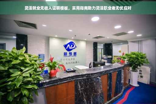 灵活就业无收入证明模板，实用指南助力灵活职业者无忧应对