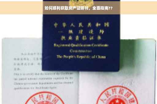 如何顺利获取房产证明书，全面指南??