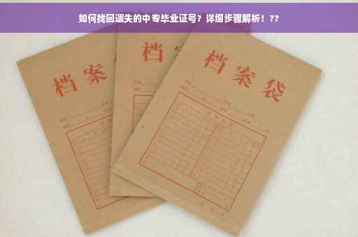 如何找回遗失的中专毕业证号？详细步骤解析！??