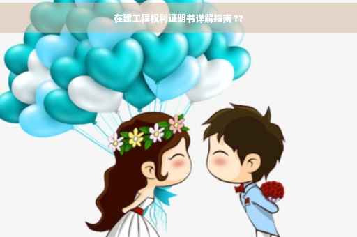 在建工程权利证明书详解指南 ??