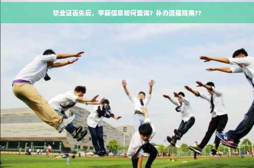 毕业证丢失后，学籍信息如何查询？补办流程指南??