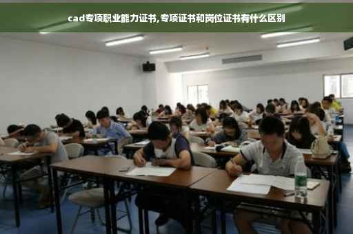 cad专项职业能力证书,专项证书和岗位证书有什么区别