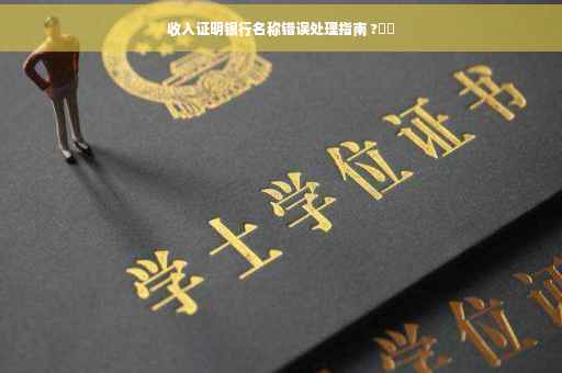 收入证明银行名称错误处理指南 ?⚡️