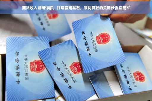 商贷收入证明详解，打造信用基石，顺利贷款的关键步骤指南?✨