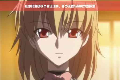 山东肥城技校毕业证遗失，补办流程与解决方案探索