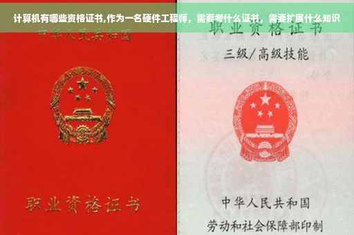 计算机有哪些资格证书,作为一名硬件工程师，需要考什么证书，需要扩展什么知识