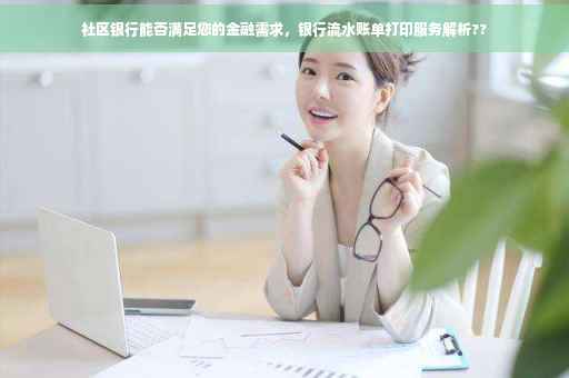 社区银行能否满足您的金融需求，银行流水账单打印服务解析??