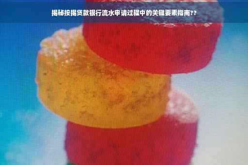 揭秘按揭贷款银行流水申请过程中的关键要素指南??