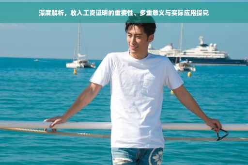 深度解析，收入工资证明的重要性、多重意义与实际应用探究