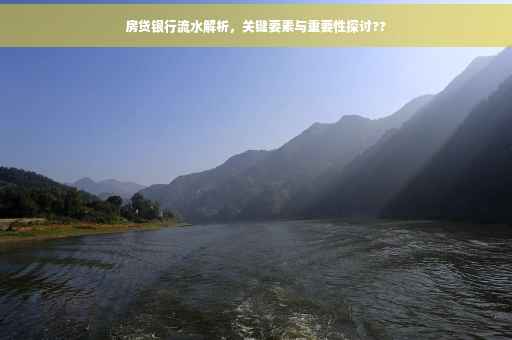 房贷银行流水解析，关键要素与重要性探讨??