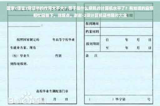 国家c语言2级证书的作用大不大?等于是什么级别的计算机水平了?有知道的麻烦帮忙回答下,详细点。谢谢-2级计算机证书图片大全 国家c语言2级证书的作用大不大?等于是什么级别的计算机水平了?有知道的麻烦帮忙回答下,详细点。谢谢-2级计算机证书图片大全