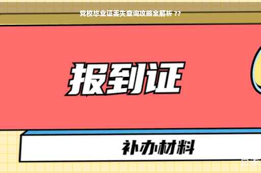 党校毕业证丢失查询攻略全解析 ??