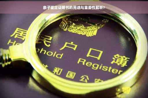 亲子鉴定证明书的用途与重要性解析?